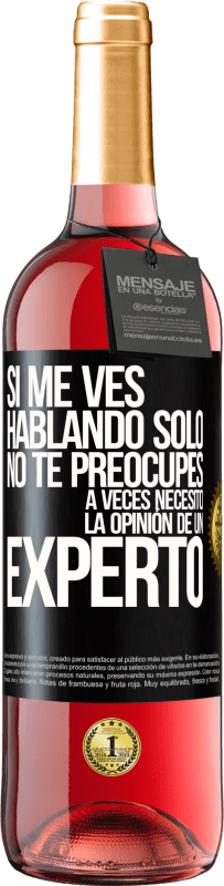 29,95 € | Vino Rosado Edición ROSÉ Si me ves hablando solo, no te preocupes. A veces necesito la opinión de un experto Etiqueta Negra. Etiqueta personalizable Vino joven Cosecha 2025 Tempranillo