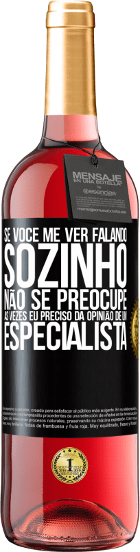 29,95 € | Vinho rosé Edição ROSÉ Se você me ver falando sozinho, não se preocupe. Às vezes eu preciso da opinião de um especialista Etiqueta Preta. Etiqueta personalizável Vinho jovem Colheita 2024 Tempranillo