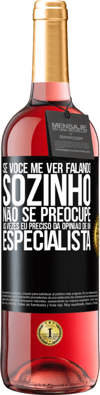 29,95 € | Vinho rosé Edição ROSÉ Se você me ver falando sozinho, não se preocupe. Às vezes eu preciso da opinião de um especialista Etiqueta Preta. Etiqueta personalizável Vinho jovem Colheita 2025 Tempranillo