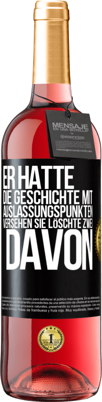 29,95 € | Roséwein ROSÉ Ausgabe Er hatte die Geschichte mit Auslassungspunkten versehen. Sie löschte zwei davon Schwarzes Etikett. Anpassbares Etikett Junger Wein Ernte 2024 Tempranillo