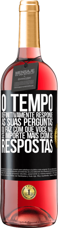 «O tempo definitivamente responde às suas perguntas ou faz com que você não se importe mais com as respostas» Edição ROSÉ