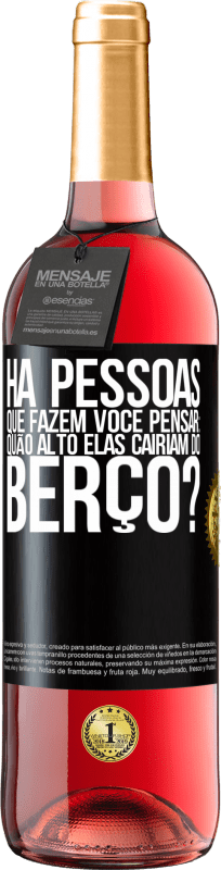 «Há pessoas que fazem você pensar: quão alto elas cairiam do berço?» Edição ROSÉ