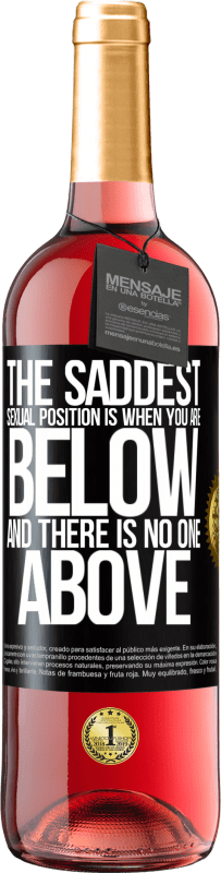 29,95 € | Rosé Wine ROSÉ Edition The saddest sexual position is when you are below and there is no one above Black Label. Customizable label Young wine Harvest 2023 Tempranillo