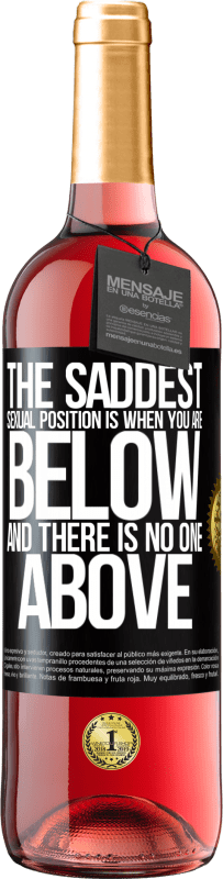 29,95 € | Rosé Wine ROSÉ Edition The saddest sexual position is when you are below and there is no one above Black Label. Customizable label Young wine Harvest 2025 Tempranillo