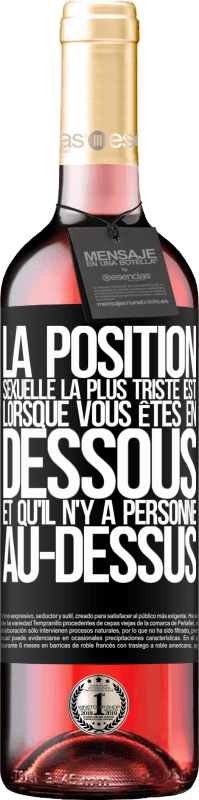 29,95 € | Vin rosé Édition ROSÉ La position sexuelle la plus triste est lorsque vous êtes en dessous et qu'il n'y a personne au-dessus Étiquette Noire. Étiquette personnalisable Vin jeune Récolte 2024 Tempranillo