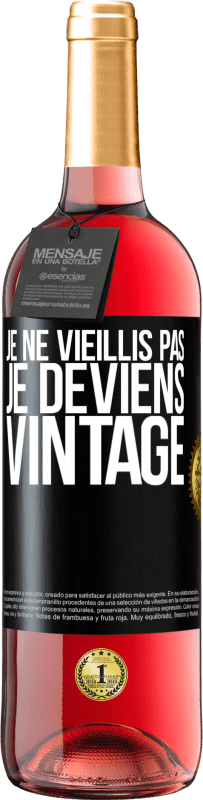 «Je ne vieillis pas, je deviens vintage» Édition ROSÉ
