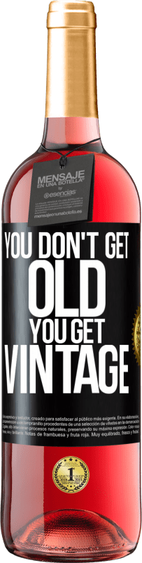 «You don't get old, you get vintage» ROSÉ Edition