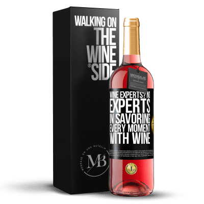 «wine experts? No, experts in savoring every moment, with wine» ROSÉ Edition
