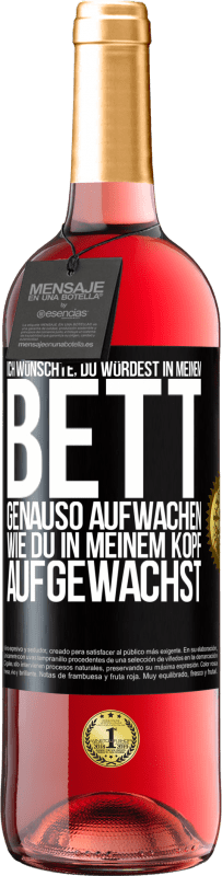 29,95 € | Roséwein ROSÉ Ausgabe Ich wünschte, du würdest in meinem Bett genauso aufwachen, wie du in meinem Kopf aufgewachst Schwarzes Etikett. Anpassbares Etikett Junger Wein Ernte 2024 Tempranillo