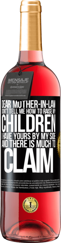 29,95 € | Rosé Wine ROSÉ Edition Dear mother-in-law, don't tell me how to raise my children. I have yours by my side and there is much to claim Black Label. Customizable label Young wine Harvest 2023 Tempranillo