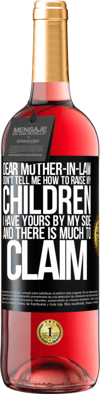 29,95 € | Rosé Wine ROSÉ Edition Dear mother-in-law, don't tell me how to raise my children. I have yours by my side and there is much to claim Black Label. Customizable label Young wine Harvest 2025 Tempranillo