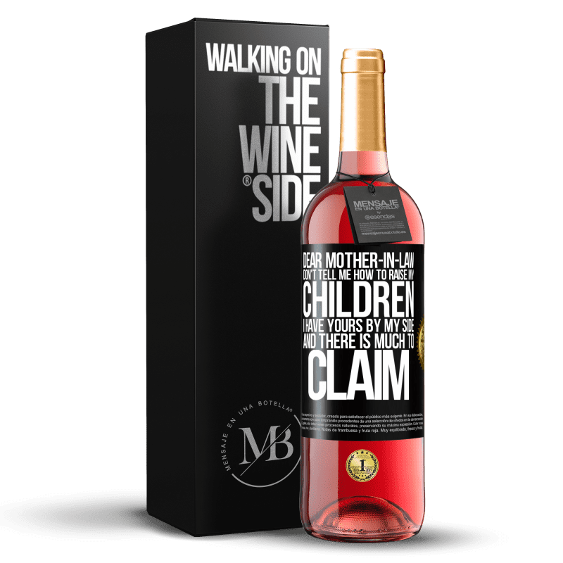 29,95 € Free Shipping | Rosé Wine ROSÉ Edition Dear mother-in-law, don't tell me how to raise my children. I have yours by my side and there is much to claim Black Label. Customizable label Young wine Harvest 2022 Tempranillo