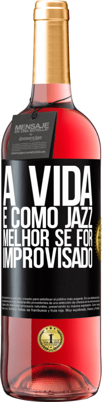 «A vida é como jazz ... melhor se for improvisado» Edição ROSÉ