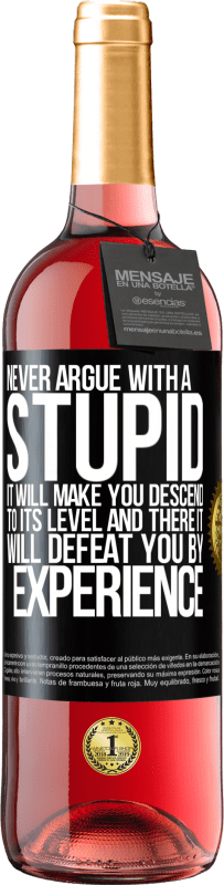 29,95 € | Rosé Wine ROSÉ Edition Never argue with a stupid. It will make you descend to its level and there it will defeat you by experience Black Label. Customizable label Young wine Harvest 2024 Tempranillo