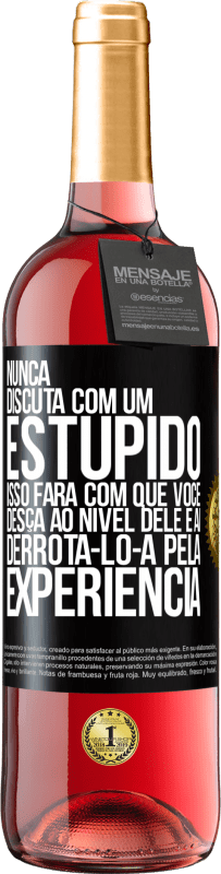 29,95 € | Vinho rosé Edição ROSÉ Nunca discuta com um estúpido. Isso fará com que você desça ao nível dele e aí derrotá-lo-á pela experiência Etiqueta Preta. Etiqueta personalizável Vinho jovem Colheita 2023 Tempranillo