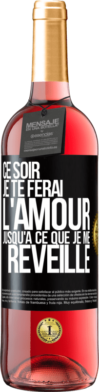 29,95 € | Vin rosé Édition ROSÉ Ce soir je te ferai l'amour jusqu'à ce que je me réveille Étiquette Noire. Étiquette personnalisable Vin jeune Récolte 2024 Tempranillo