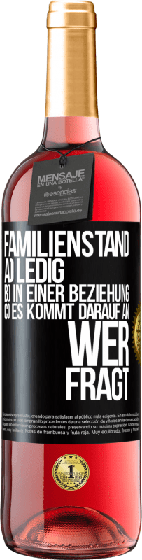 29,95 € | Roséwein ROSÉ Ausgabe Familienstand: a) ledig b) In einer Beziehung c) Es kommt darauf an, wer fragt Schwarzes Etikett. Anpassbares Etikett Junger Wein Ernte 2024 Tempranillo