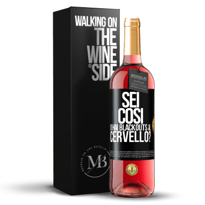 «sei così o hai blackouts al cervello?» Edizione ROSÉ