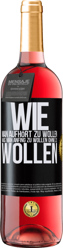«Wie man aufhört zu wollen, was man anfing zu wollen, ohne zu wollen» ROSÉ Ausgabe