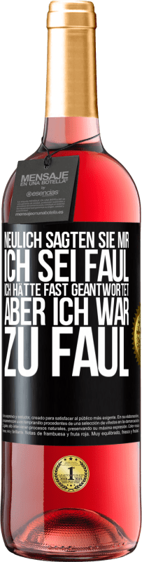 29,95 € | Roséwein ROSÉ Ausgabe Neulich sagten sie mir, ich sei faul. Ich hätte fast geantwortet, aber ich war zu faul Schwarzes Etikett. Anpassbares Etikett Junger Wein Ernte 2024 Tempranillo