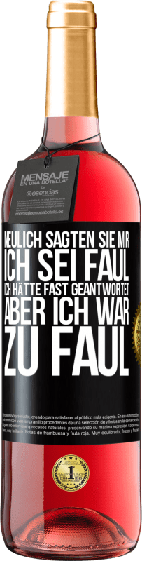 29,95 € Kostenloser Versand | Roséwein ROSÉ Ausgabe Neulich sagten sie mir, ich sei faul. Ich hätte fast geantwortet, aber ich war zu faul Schwarzes Etikett. Anpassbares Etikett Junger Wein Ernte 2025 Tempranillo