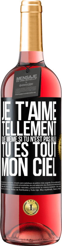 29,95 € | Vin rosé Édition ROSÉ Je t'aime tellement, que même si tu n'est pas bleu tu es tout mon ciel Étiquette Noire. Étiquette personnalisable Vin jeune Récolte 2024 Tempranillo