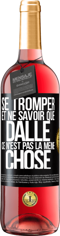 29,95 € | Vin rosé Édition ROSÉ Se tromper et ne savoir que dalle, ce n'est pas la même chose Étiquette Noire. Étiquette personnalisable Vin jeune Récolte 2024 Tempranillo