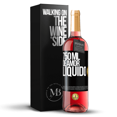 «750 ml de amor líquido» Edição ROSÉ