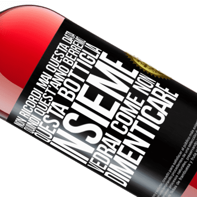 Espressioni Uniche e Personali. «Non ricordi mai questa data, quindi quest'anno berremo questa bottiglia insieme. Vedrai come non dimenticare» Edizione ROSÉ