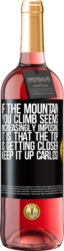 29,95 € | Rosé Wine ROSÉ Edition If the mountain you climb seems increasingly imposing, it is that the top is getting closer. Keep it up Carlos! Black Label. Customizable label Young wine Harvest 2024 Tempranillo