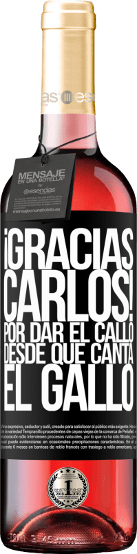 29,95 € | Vin rosé Édition ROSÉ Gracias Carlos! Por dar el callo desde que canta el gallo Étiquette Noire. Étiquette personnalisable Vin jeune Récolte 2025 Tempranillo