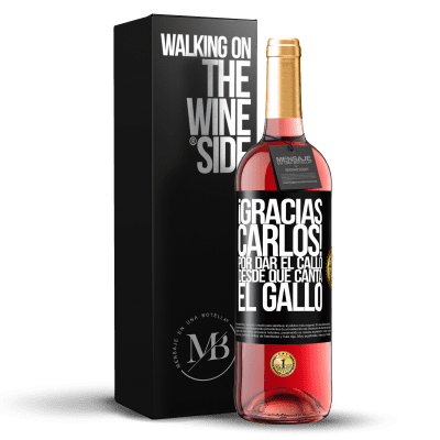 «Gracias Carlos! Por dar el callo desde que canta el gallo» Edizione ROSÉ
