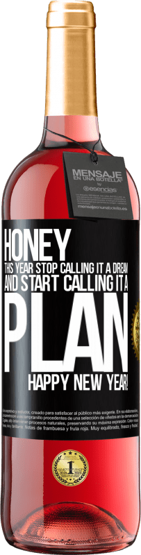 24,95 € Free Shipping | Rosé Wine ROSÉ Edition Honey, this year stop calling it a dream and start calling it a plan. Happy New Year! Black Label. Customizable label Young wine Harvest 2021 Tempranillo