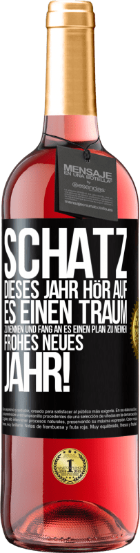 29,95 € | Roséwein ROSÉ Ausgabe Schatz, dieses Jahr hör auf, es einen Traum zu nennen und fang an, es einen Plan zu nennen: Frohes neues Jahr! Schwarzes Etikett. Anpassbares Etikett Junger Wein Ernte 2023 Tempranillo