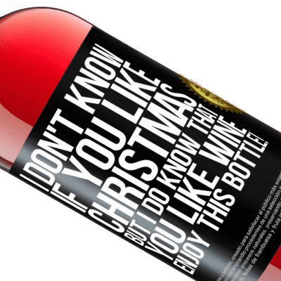 Unique & Personal Expressions. «I don't know if you like Christmas, but I do know that you like wine. Enjoy this bottle!» ROSÉ Edition