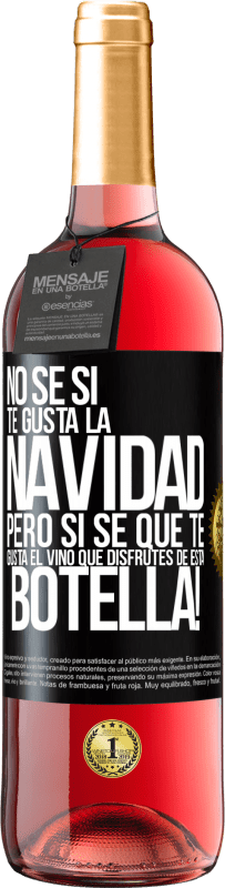 «No sé si te gusta la navidad, pero sí sé que te gusta el vino. Que disfrutes de esta botella!» Edición ROSÉ