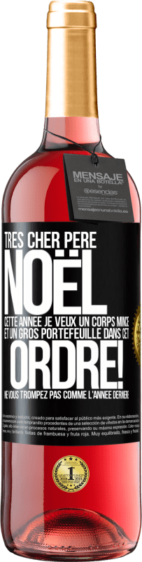 29,95 € | Vin rosé Édition ROSÉ Très cher Père Noël: cette année je veux un corps mince et un gros portefeuille. Dans cet ordre! Ne vous trompez pas comme l'ann Étiquette Noire. Étiquette personnalisable Vin jeune Récolte 2024 Tempranillo