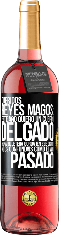 29,95 € Envío gratis | Vino Rosado Edición ROSÉ Queridos reyes magos: este año quiero un cuerpo delgado y una billetera gorda. !En ese orden! No os confundais como el año Etiqueta Negra. Etiqueta personalizable Vino joven Cosecha 2025 Tempranillo