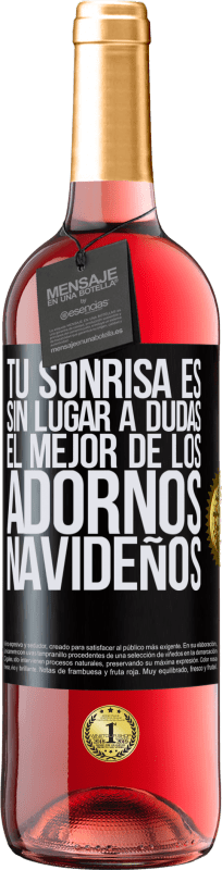 29,95 € | Vino Rosado Edición ROSÉ Tu sonrisa es, sin lugar a dudas, el mejor de los adornos navideños Etiqueta Negra. Etiqueta personalizable Vino joven Cosecha 2024 Tempranillo