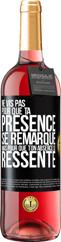 Envoi gratuit | Vin rosé Édition ROSÉ Ne vis pas pour que ta présence se remarque, mais pour que ton absence se ressente Étiquette Noire. Étiquette personnalisable Vin jeune Récolte 2023 Tempranillo