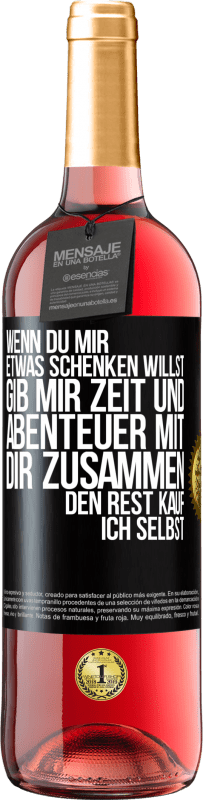 29,95 € Kostenloser Versand | Roséwein ROSÉ Ausgabe Wenn du mir etwas schenken willst, gib mir Zeit und Abenteuer mit dir zusammen. Den Rest kauf ich selbst. Schwarzes Etikett. Anpassbares Etikett Junger Wein Ernte 2024 Tempranillo