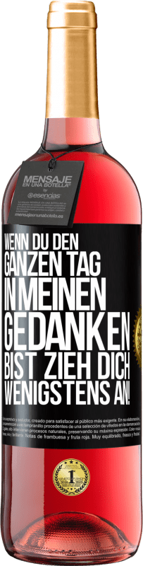 29,95 € | Roséwein ROSÉ Ausgabe Wenn du den ganzen Tag in meinen Gedanken bist, zieh dich wenigstens an! Schwarzes Etikett. Anpassbares Etikett Junger Wein Ernte 2024 Tempranillo