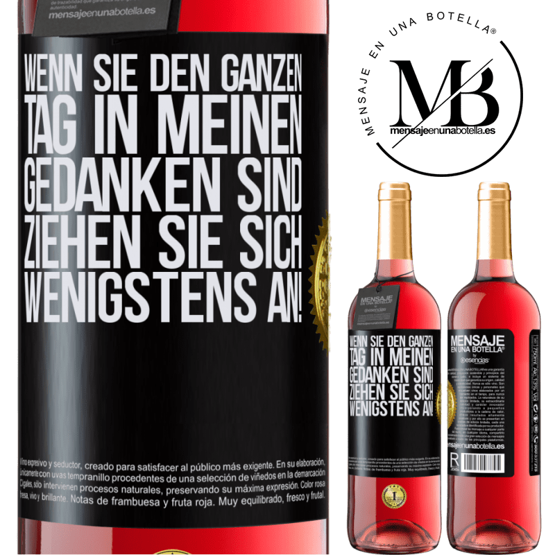 29,95 € Kostenloser Versand | Roséwein ROSÉ Ausgabe Wenn du den ganzen Tag in meinen Gedanken bist, zieh dich wenigstens an! Schwarzes Etikett. Anpassbares Etikett Junger Wein Ernte 2024 Tempranillo