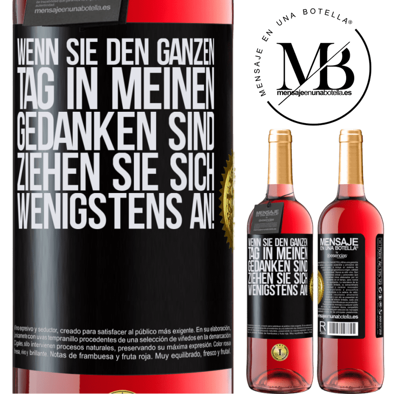 29,95 € Kostenloser Versand | Roséwein ROSÉ Ausgabe Wenn du den ganzen Tag in meinen Gedanken bist, zieh dich wenigstens an! Schwarzes Etikett. Anpassbares Etikett Junger Wein Ernte 2025 Tempranillo