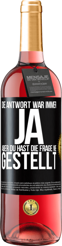 29,95 € | Roséwein ROSÉ Ausgabe Die Antwort war immer JA. Aber du hast die Frage nie gestellt Schwarzes Etikett. Anpassbares Etikett Junger Wein Ernte 2024 Tempranillo