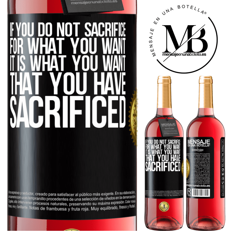 29,95 € Free Shipping | Rosé Wine ROSÉ Edition If you do not sacrifice for what you want, it is what you want that you have sacrificed Black Label. Customizable label Young wine Harvest 2021 Tempranillo