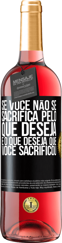 «Se você não se sacrifica pelo que deseja, é o que deseja que você sacrificou» Edição ROSÉ