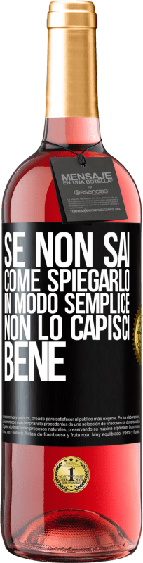 «Se non sai come spiegarlo in modo semplice, non lo capisci bene» Edizione ROSÉ