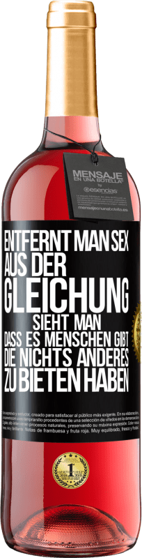 29,95 € Kostenloser Versand | Roséwein ROSÉ Ausgabe Entfernt man Sex aus der Gleichung, sieht man, dass es Menschen gibt, die nichts anderes zu bieten haben Schwarzes Etikett. Anpassbares Etikett Junger Wein Ernte 2025 Tempranillo