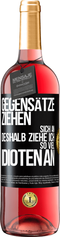 29,95 € | Roséwein ROSÉ Ausgabe Gegensätze ziehen sich an. Deshalb ziehe ich so viel Idioten an Schwarzes Etikett. Anpassbares Etikett Junger Wein Ernte 2024 Tempranillo